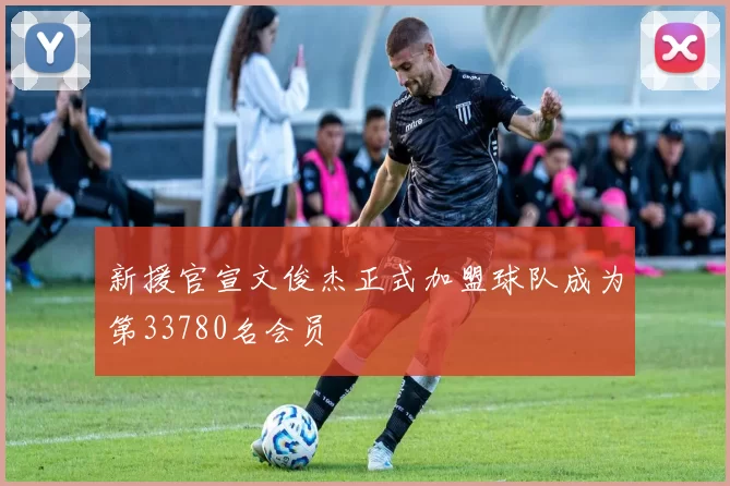 新援官宣文俊杰正式加盟球队成为第33780名会员